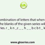 Select the combination of letters that when sequentially placed in the blanks of the given series will complete the series. r _ k n _c _ _ h _ _ b c b t _ k _ b c b