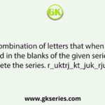 Select the combination of letters that when sequentially placed in the blanks of the given series will complete the series. r_uktrj_kt_juk_rju_trj_kt
