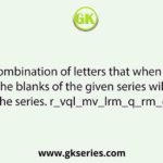 Select the combination of letters that when sequentially placed in the blanks of the given series will complete the series. r_vql_mv_lrm_q_rm_ql