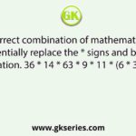 Select the correct combination of mathematical signs that can sequentially replace the * signs and balance the equation. 36 * 14 * 63 * 9 * 11 * (6 * 3) * 90