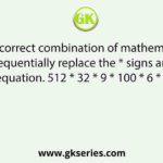Select the correct combination of mathematical signs that can sequentially replace the * signs and balance the equation. 512 * 32 * 9 * 100 * 6 * 25 * 2