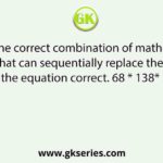 Select the correct combination of mathematical signs that can sequentially replace the * signs and make the equation correct. 68 * 138* 23 * 54 * 20