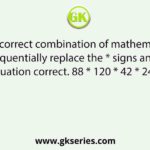 Select the correct combination of mathematical signs that can sequentially replace the * signs and make the given equation correct. 88 * 120 * 42 * 240 * 48 * 2