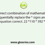 Select the correct combination of mathematical signs that can sequentially replace the * signs and make the given equation correct. 22 *110 * 392 * 49 * 18 * 12