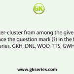 Select the letter-cluster from among the given options that can replace the question mark (?) in the following series. GKH, DNL, WQO, TTS, GWH, ?