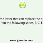Select the letter that can replace the question mark (?) in the following series. B, C, E, ?, Q, G