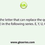 Select the letter that can replace the question mark (?) in the following series. E, Y, U, O, K, ?, A