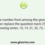 Select the number from among the given options that can replace the question mark (?) in the following series. 10, 14, 31, 35, 73, 77, ?