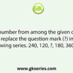 Select the number from among the given options that can replace the question mark (?) in the following series. 240, 120, ?, 180, 360, 900
