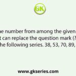 Select the number from among the given options that can replace the question mark (?) in the following series. 38, 53, 70, 89, ?