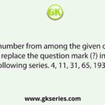 Select the number from among the given options that can replace the question mark (?) in the following series. 4, 11, 31, 65, 193, ?