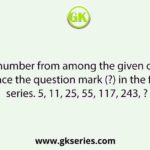 Select the number from among the given options that can replace the question mark (?) in the following series. 5, 11, 25, 55, 117, 243, ?