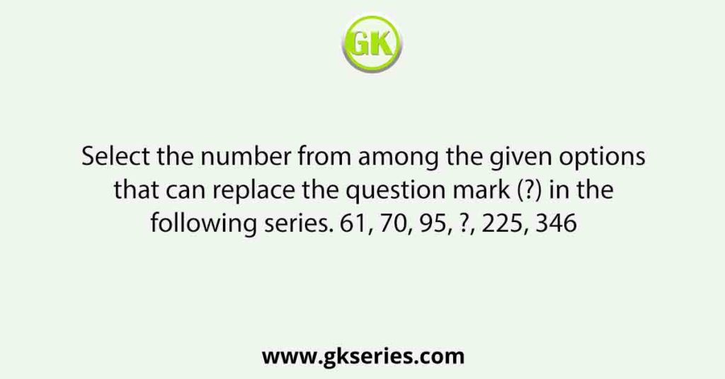 Select the number from among the given options that can replace the question mark (?) in the following series. 61, 70, 95, ?, 225, 346