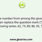 Select the number from among the given options that can replace the question mark (?) in the following series. 62, 74, 80, 86, 95, ?, 158