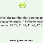 Select the number that can replace the question mark (?) in the following series. 23, 29, 31, 37, 41, 43, 47, ?
