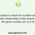 Select the option in which the number set shares the same relationship as that shared by the given number set. (3, 9, 6)