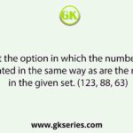 Select the option in which the numbers are NOT related in the same way as are the numbers in the given set. (123, 88, 63)