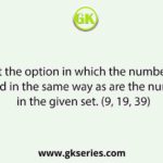 Select the option in which the numbers are related in the same way as are the numbers in the given set. (9, 19, 39)