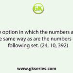 Select the option in which the numbers are related in the same way as are the numbers of the following set. (24, 10, 392)