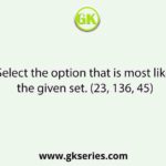 Select the option that is most like the given set. (23, 136, 45)