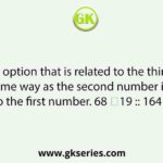 Select the option that is related to the third number in the same way as the second number is related to the first number. 68 ∶19 :: 164 : ?