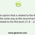 Select the option that is related to the third term in the same way as the second term is related to the first term 21: 8 ∷23:?