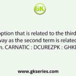 Select the option that is related to the third term in the same way as the second term is related to the first term. CARNATIC ∶ DCUREZPK ∶∶ GHKDLRSG ∶ ?