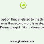 Select the option that is related to the third word in the same way as the second word is related to the first word. Dermatologist : Skin : Neonatologist : ?