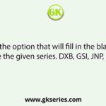 Select the option that will fill in the blank and complete the given series. DXB, GSI, JNP, MIW,          