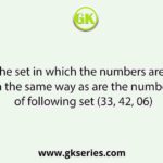 Select the set in which the numbers are related in the same way as are the number of following set (33, 42, 06)