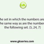 Select the set in which the numbers are related in the same way as are the numbers of the following set. (5, 24, 7)