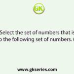 Select the set of numbers that is similar to the following set of numbers. (6, 14, 22)