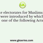 Separate electorates for Muslims in India were introduced by which one of the following Acts