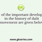 Some of the important developments in the history of dalit movement are given below