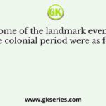Some of the landmark events of the colonial period were as follows