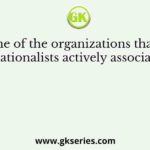 Some of the organizations that the early nationalists actively associated with