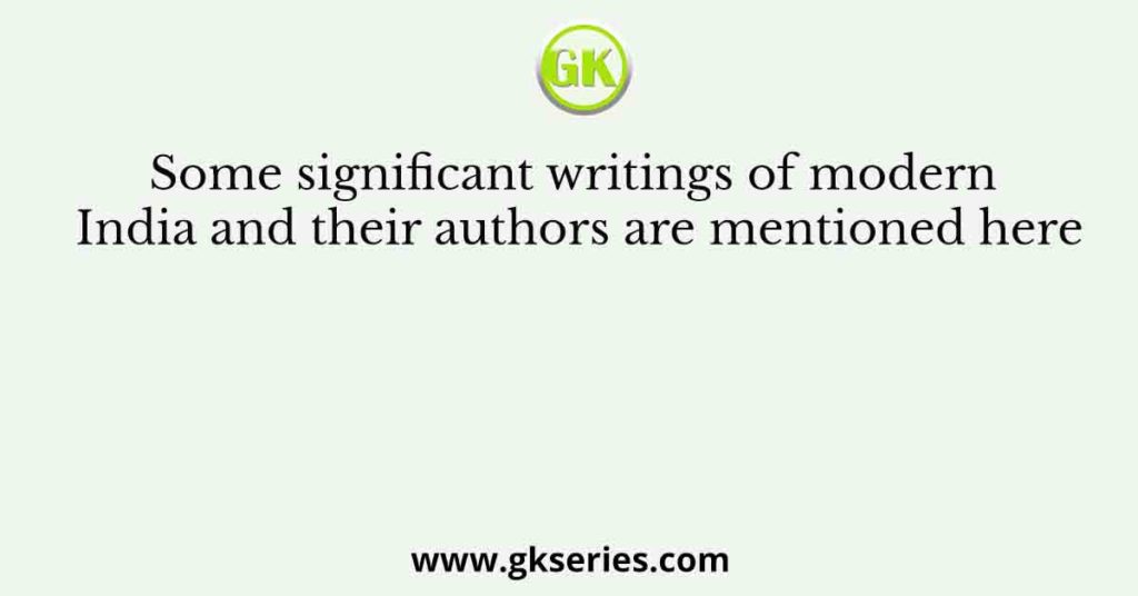 Some significant writings of modern India and their authors are mentioned here