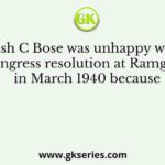Subhash C Bose was unhappy with the Congress resolution at Ramgarh in March 1940 because