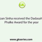 Tapan Sinha received the Dadasaheb Phalke Award for the year