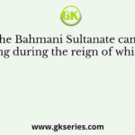 The Bahmani Sultanate came into being during the reign of which Sultan