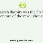 The Barrah dacoity was the first major venture of the revolutionary