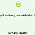 The Bengal Presidency was established in the year