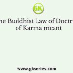 The Buddhist Law of Doctrine of Karma meant