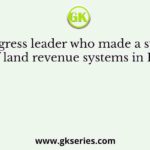 The Congress leader who made a systematic study of land revenue systems in India and