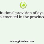 The Constitutional provision of dyarchy (1919), was implemented in the provinces by the
