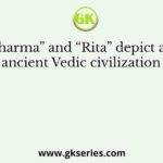 The “Dharma” and “Rita” depict a central idea of ancient Vedic civilization of India