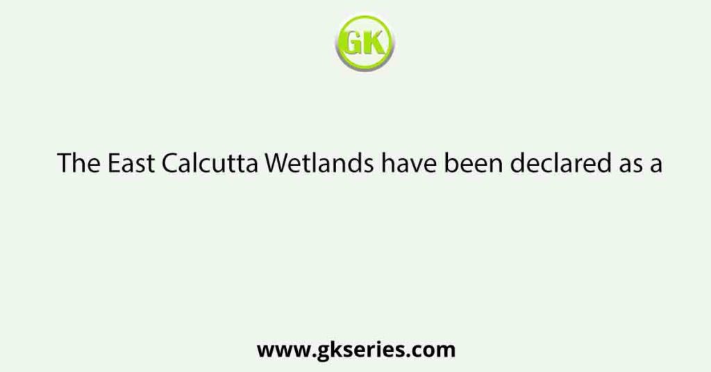 The East Calcutta Wetlands have been declared as a