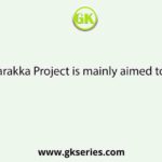 The Farakka Project is mainly aimed towards