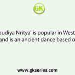 The 'Gaudiya Nritya' is popular in West Bengal and is an ancient dance based on