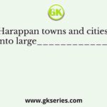 The Harappan towns and cities were divided into large______________ blocks